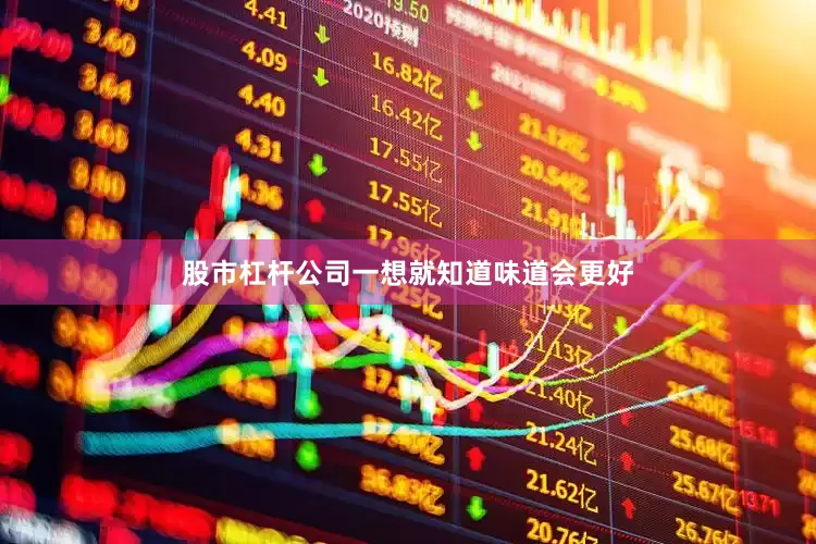 股市杠杆公司一想就知道味道会更好