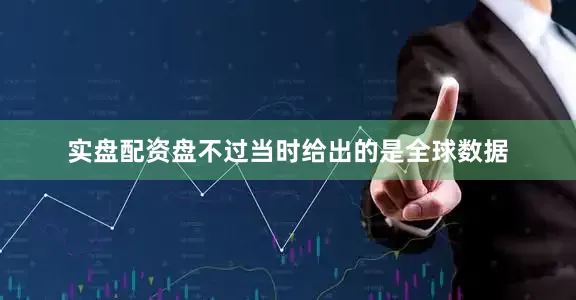实盘配资盘不过当时给出的是全球数据