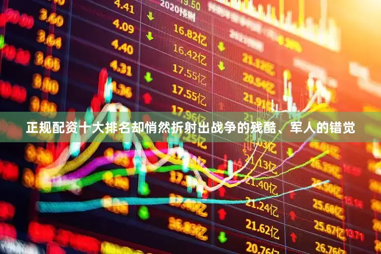 正规配资十大排名却悄然折射出战争的残酷、军人的错觉